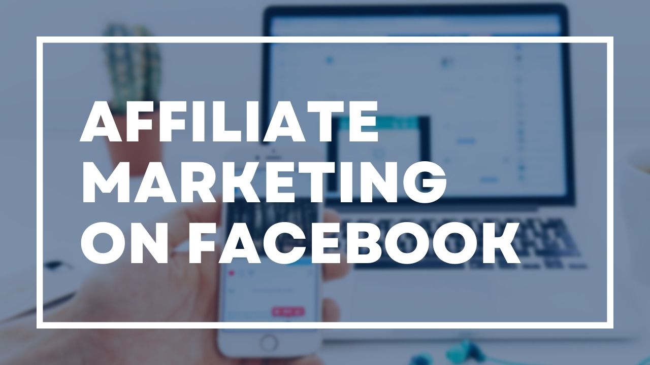 A guide to affiliate marketing on Facebook
